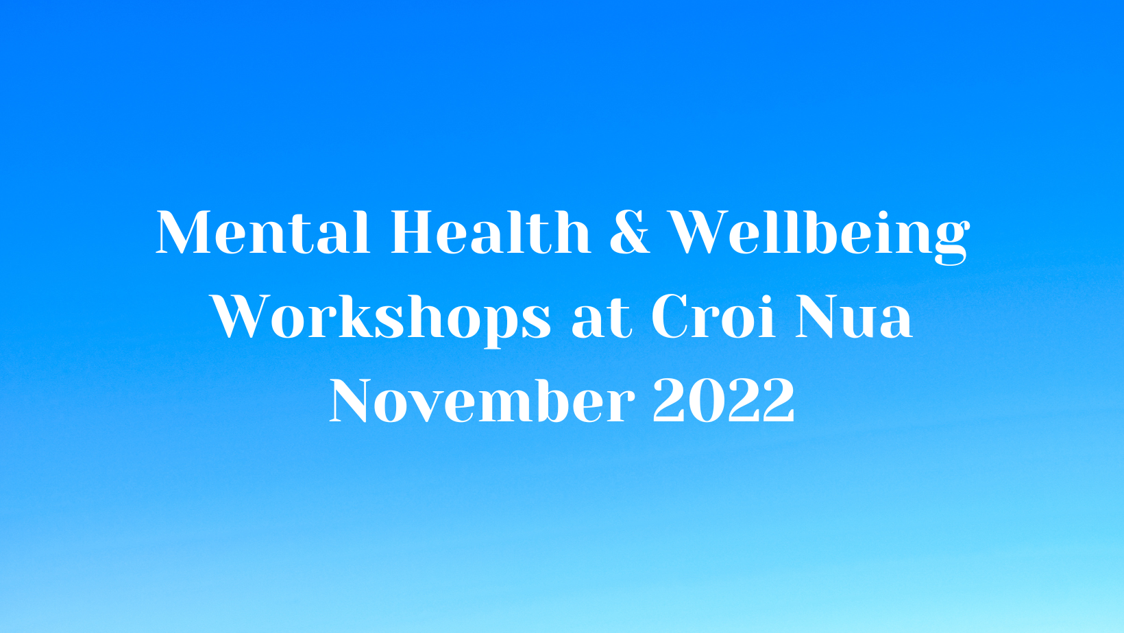Mental Health & Wellbeing Workshops at Croi Nua